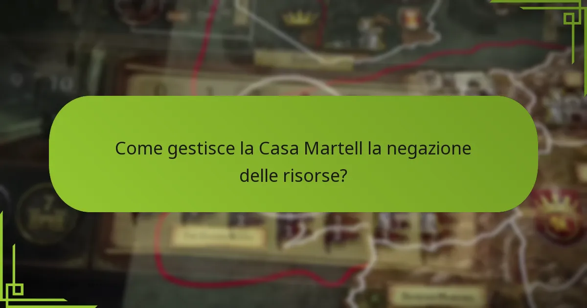 Come gestisce la Casa Martell la negazione delle risorse?