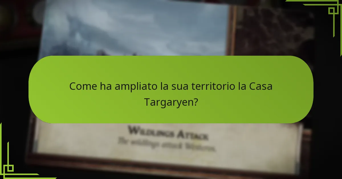 Come ha ampliato la sua territorio la Casa Targaryen?