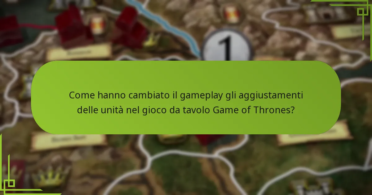 Come hanno cambiato il gameplay gli aggiustamenti delle unità nel gioco da tavolo Game of Thrones?