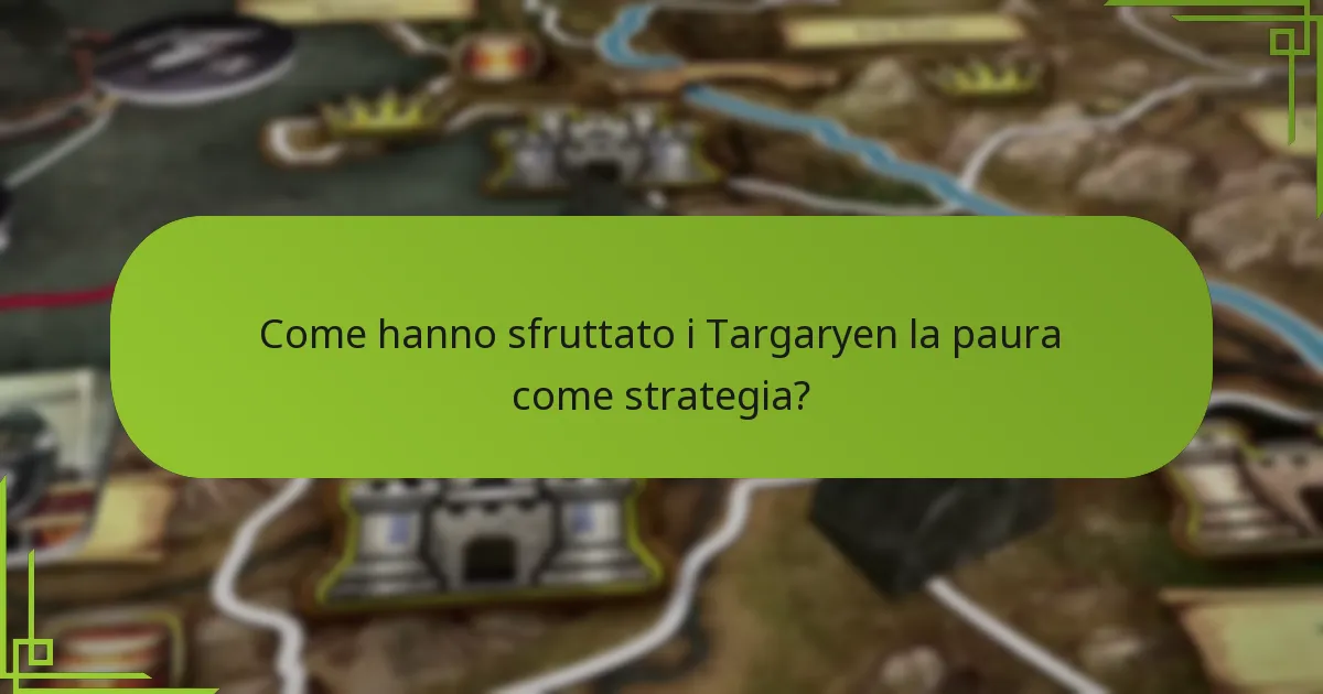 Come hanno sfruttato i Targaryen la paura come strategia?