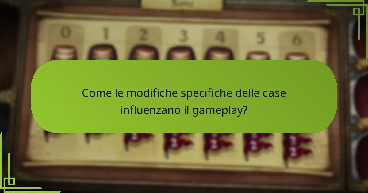 Come le modifiche specifiche delle case influenzano il gameplay?