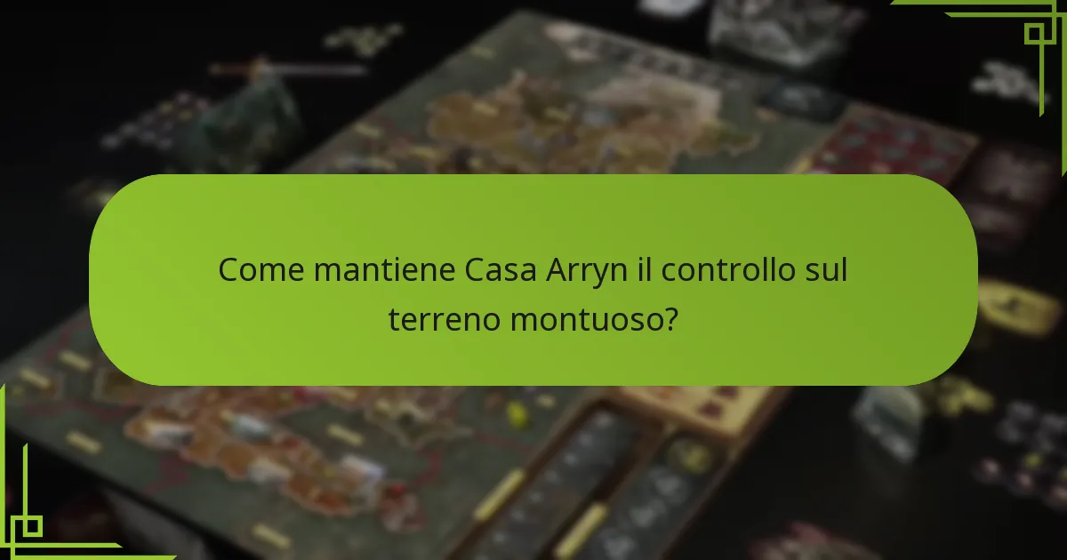 Come mantiene Casa Arryn il controllo sul terreno montuoso?