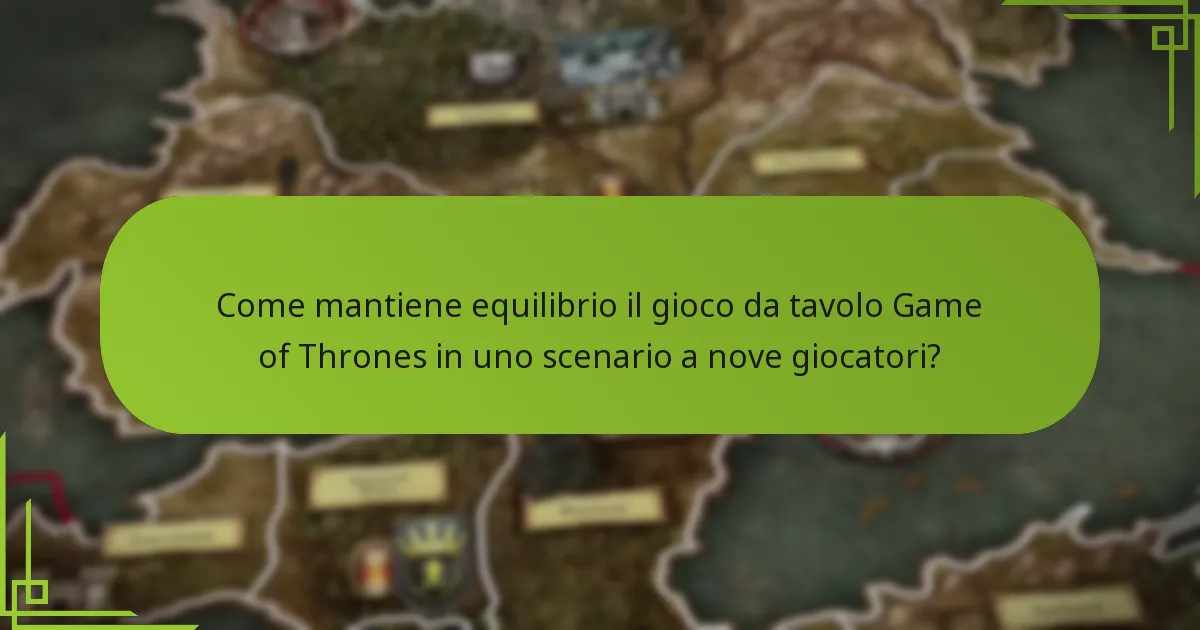 Come mantiene equilibrio il gioco da tavolo Game of Thrones in uno scenario a nove giocatori?