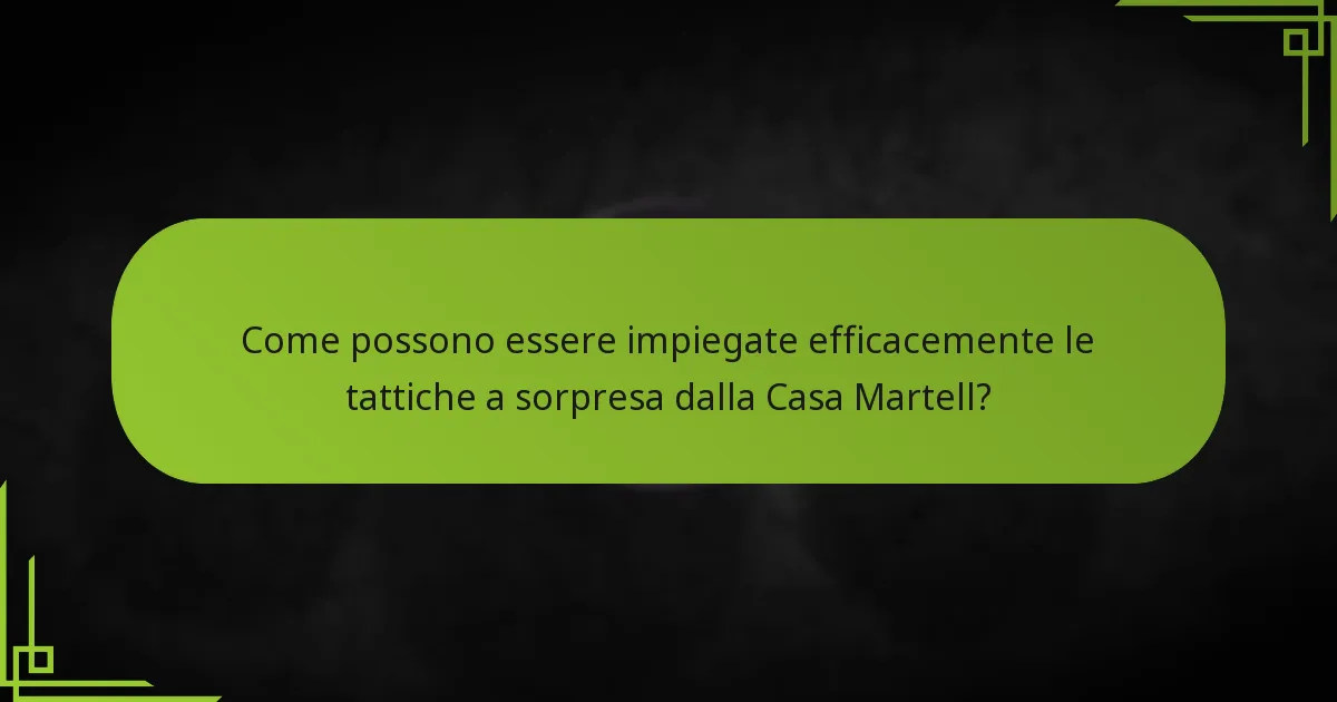 Come possono essere impiegate efficacemente le tattiche a sorpresa dalla Casa Martell?