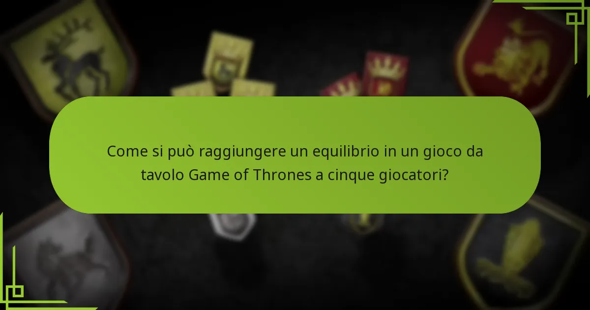 Come si può raggiungere un equilibrio in un gioco da tavolo Game of Thrones a cinque giocatori?