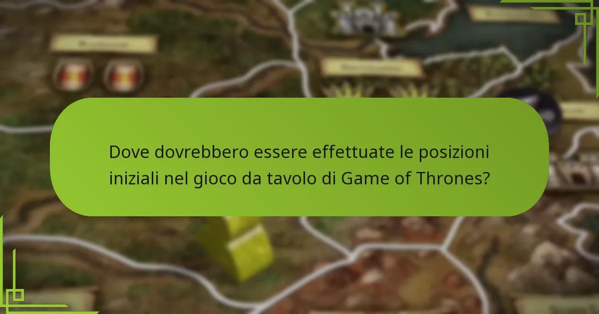 Dove dovrebbero essere effettuate le posizioni iniziali nel gioco da tavolo di Game of Thrones?