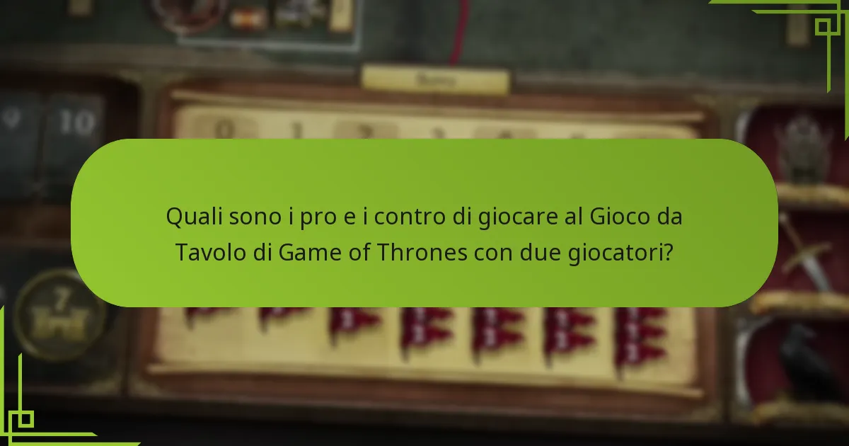 Quali sono i pro e i contro di giocare al Gioco da Tavolo di Game of Thrones con due giocatori?