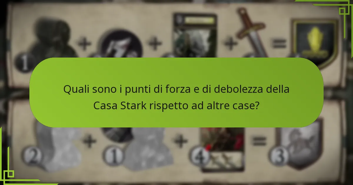 Quali sono i punti di forza e di debolezza della Casa Stark rispetto ad altre case?
